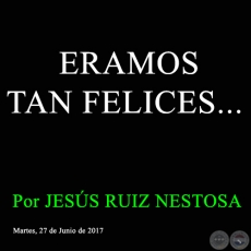 ERAMOS TAN FELICES... - Por JESS RUIZ NESTOSA